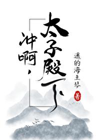 冲啊太子殿下TXT百度