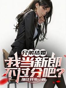 兄弟结婚我当新郎不过分吧免费阅读
